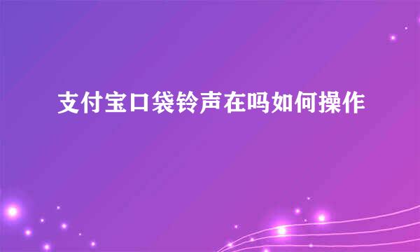 支付宝口袋铃声在吗如何操作