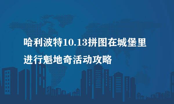 哈利波特10.13拼图在城堡里进行魁地奇活动攻略