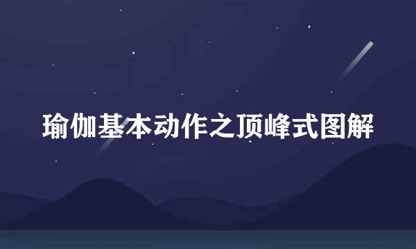 瑜伽基本动作之顶峰式图解