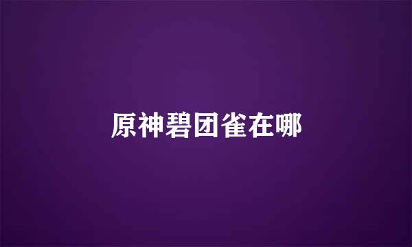 原神碧团雀在哪