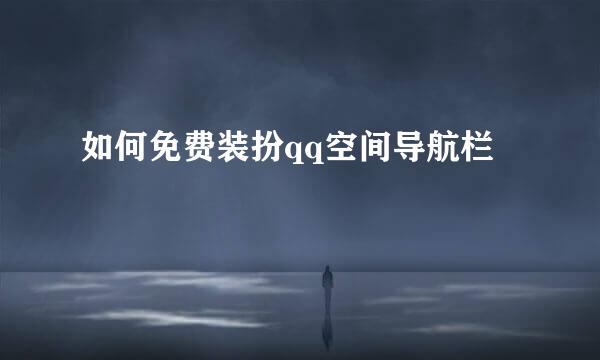 如何免费装扮qq空间导航栏