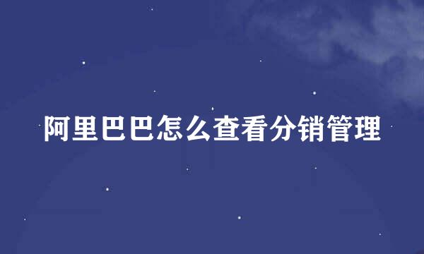 阿里巴巴怎么查看分销管理