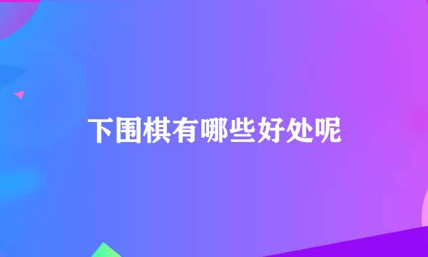 下围棋有哪些好处呢