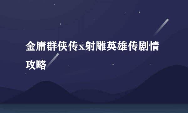 金庸群侠传x射雕英雄传剧情攻略