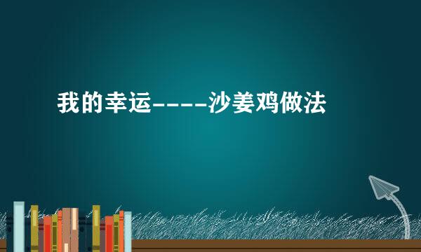 我的幸运----沙姜鸡做法