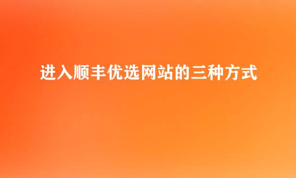 进入顺丰优选网站的三种方式
