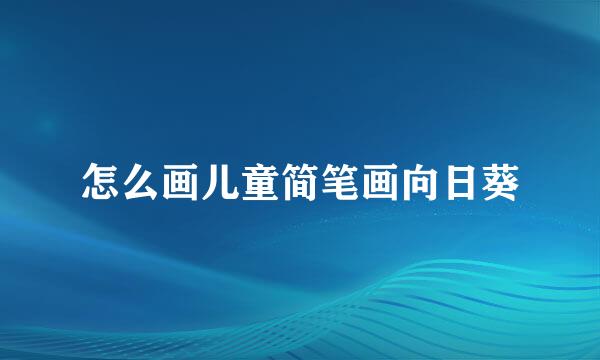 怎么画儿童简笔画向日葵