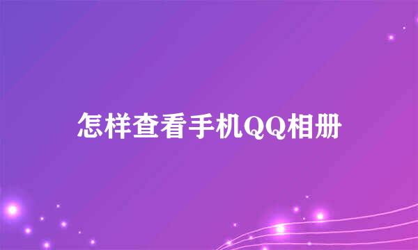 怎样查看手机QQ相册