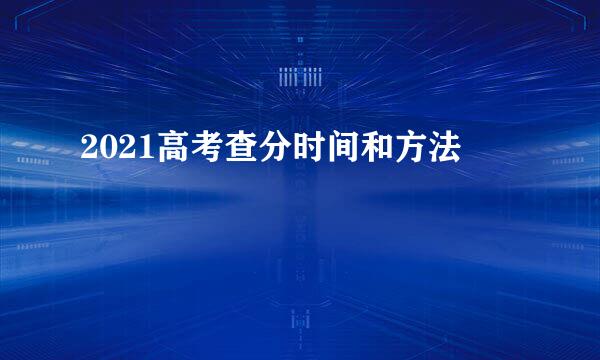 2021高考查分时间和方法