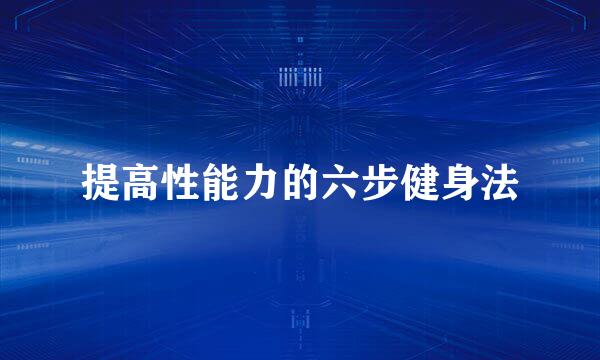 提高性能力的六步健身法