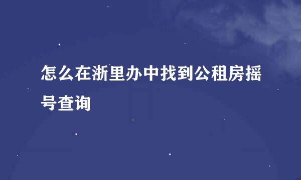 怎么在浙里办中找到公租房摇号查询