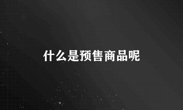 什么是预售商品呢