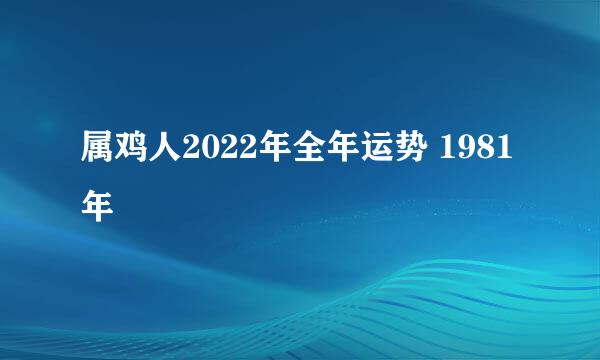 属鸡人2022年全年运势 1981年