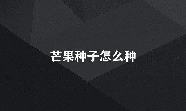 芒果种子怎么种