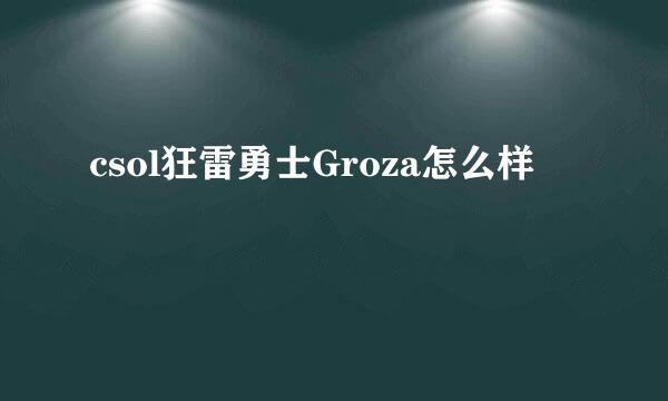 csol狂雷勇士Groza怎么样