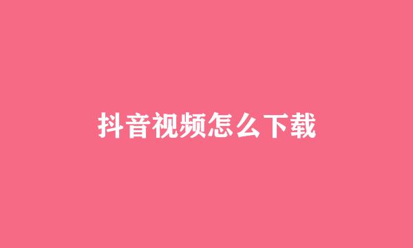 抖音视频怎么下载