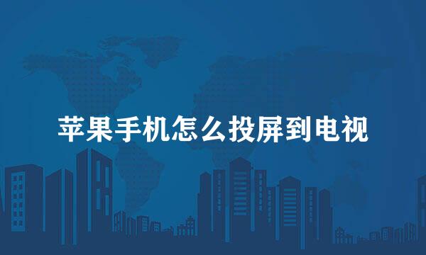 苹果手机怎么投屏到电视