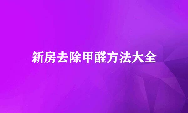 新房去除甲醛方法大全