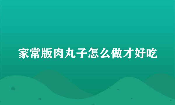 家常版肉丸子怎么做才好吃
