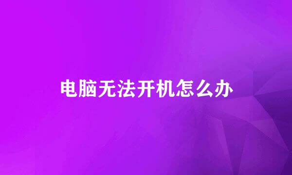 电脑无法开机怎么办
