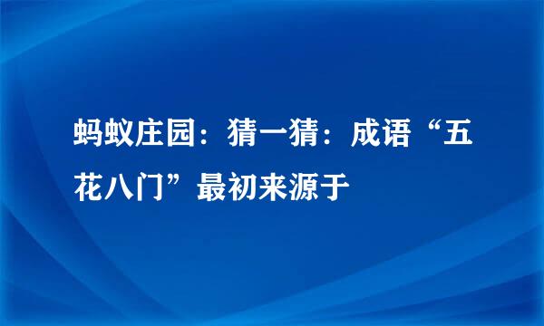 蚂蚁庄园：猜一猜：成语“五花八门”最初来源于