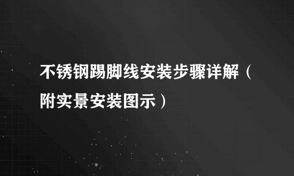 不锈钢踢脚线安装步骤详解（附实景安装图示）