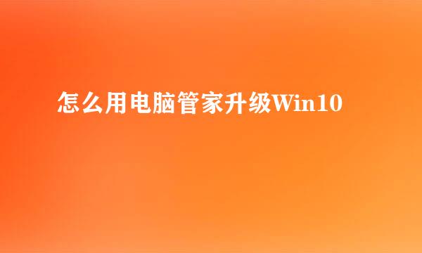怎么用电脑管家升级Win10