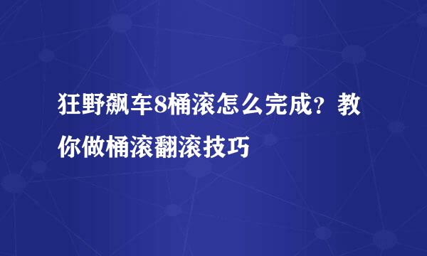 狂野飙车8桶滚怎么完成？教你做桶滚翻滚技巧