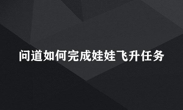 问道如何完成娃娃飞升任务