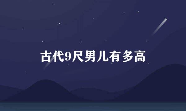 古代9尺男儿有多高