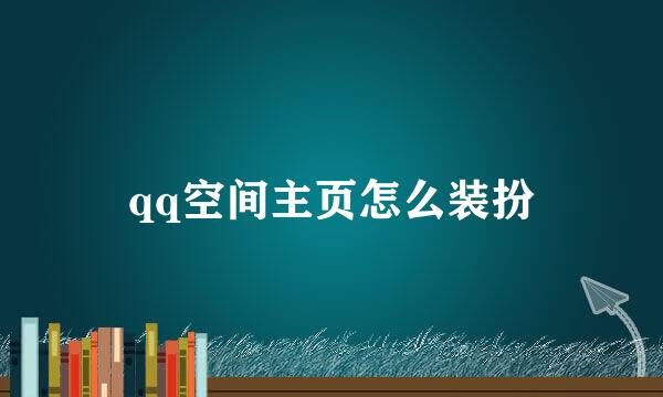qq空间主页怎么装扮
