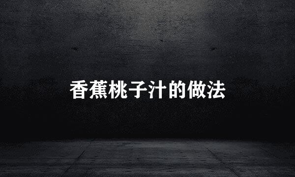 香蕉桃子汁的做法