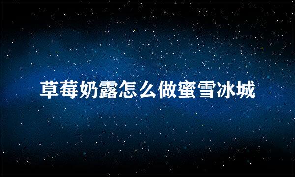 草莓奶露怎么做蜜雪冰城