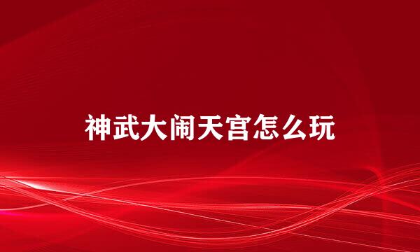 神武大闹天宫怎么玩