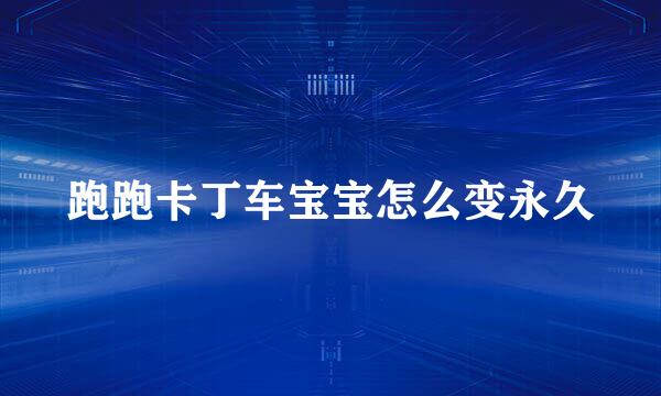 跑跑卡丁车宝宝怎么变永久