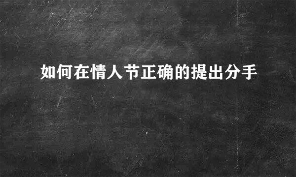 如何在情人节正确的提出分手