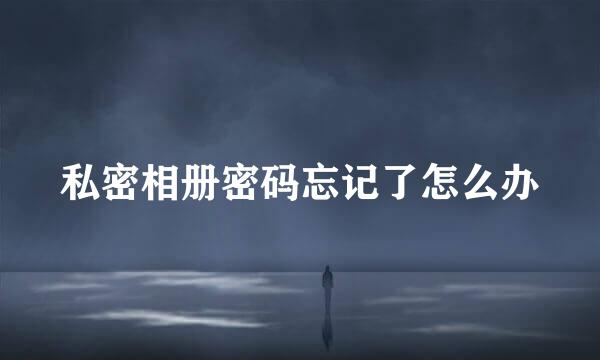 私密相册密码忘记了怎么办