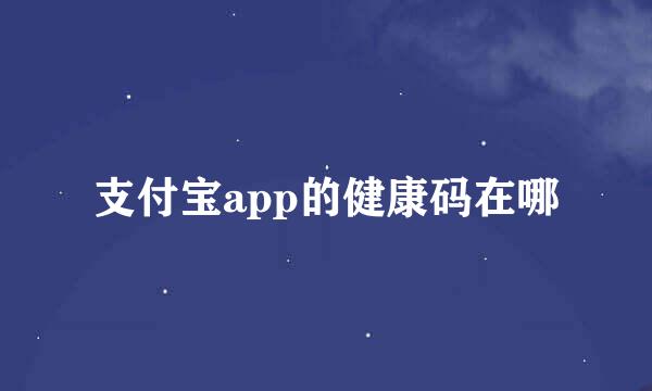 支付宝app的健康码在哪