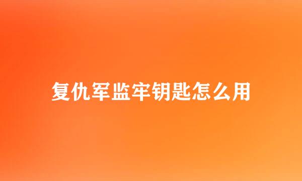 复仇军监牢钥匙怎么用