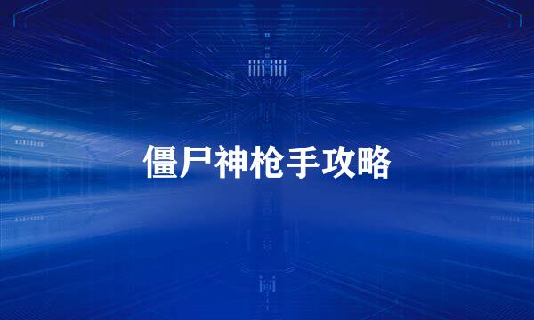 僵尸神枪手攻略