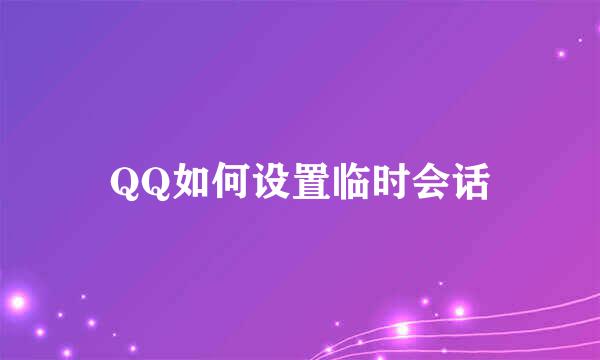 QQ如何设置临时会话