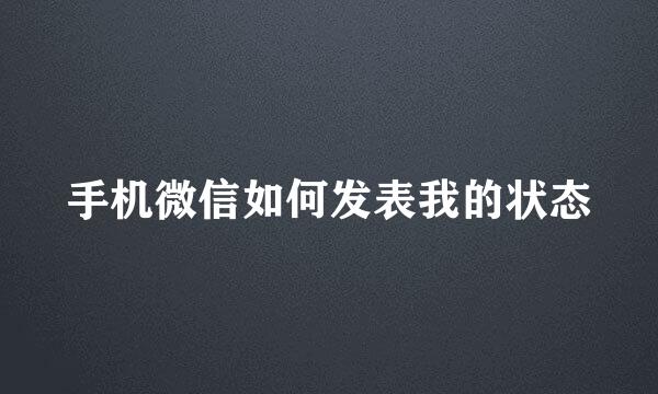 手机微信如何发表我的状态