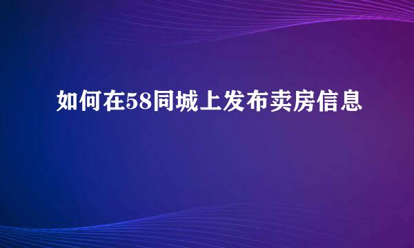 如何在58同城上发布卖房信息