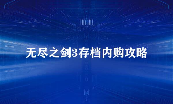 无尽之剑3存档内购攻略