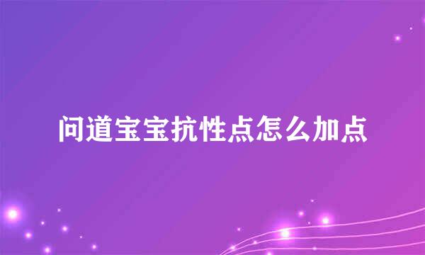 问道宝宝抗性点怎么加点