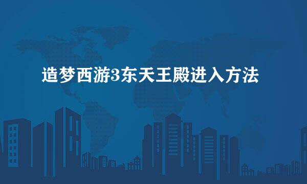 造梦西游3东天王殿进入方法