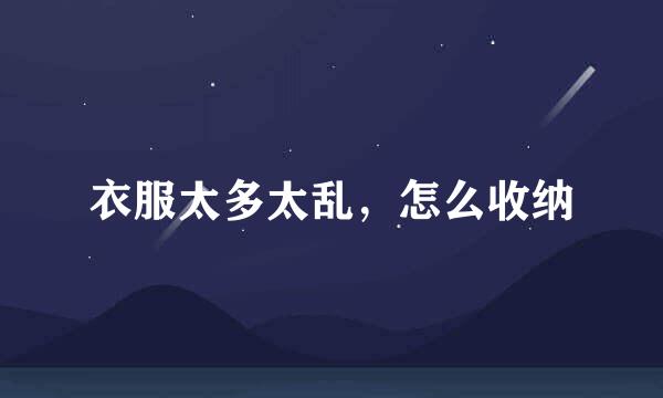 衣服太多太乱，怎么收纳
