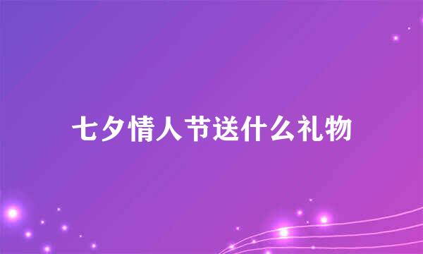 七夕情人节送什么礼物