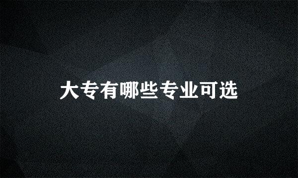 大专有哪些专业可选