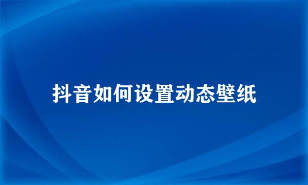 抖音如何设置动态壁纸